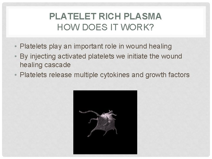PLATELET RICH PLASMA HOW DOES IT WORK? • Platelets play an important role in