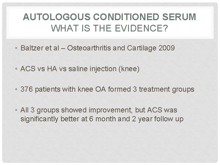 AUTOLOGOUS CONDITIONED SERUM WHAT IS THE EVIDENCE? • Baltzer et al – Osteoarthritis and