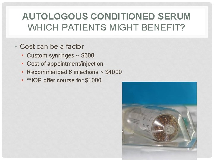 AUTOLOGOUS CONDITIONED SERUM WHICH PATIENTS MIGHT BENEFIT? • Cost can be a factor •