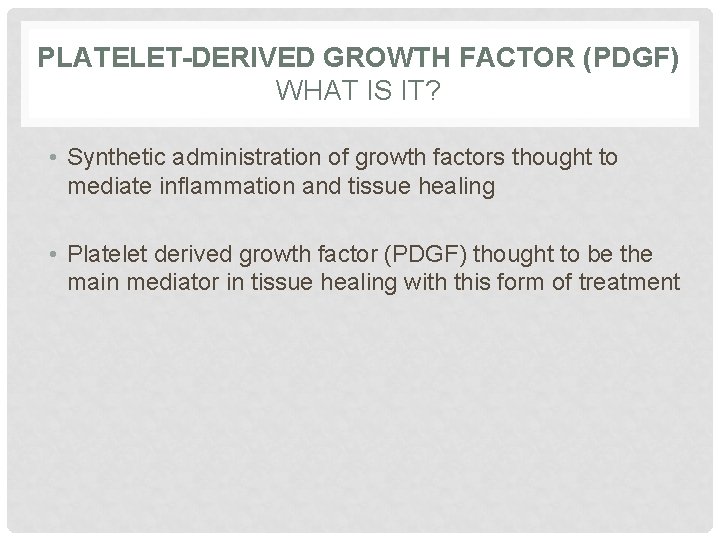PLATELET-DERIVED GROWTH FACTOR (PDGF) WHAT IS IT? • Synthetic administration of growth factors thought