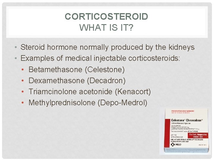 CORTICOSTEROID WHAT IS IT? • Steroid hormone normally produced by the kidneys • Examples