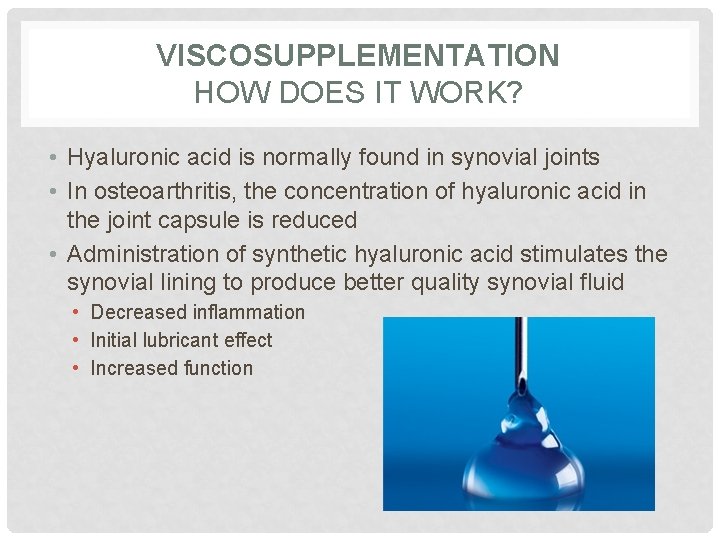 VISCOSUPPLEMENTATION HOW DOES IT WORK? • Hyaluronic acid is normally found in synovial joints
