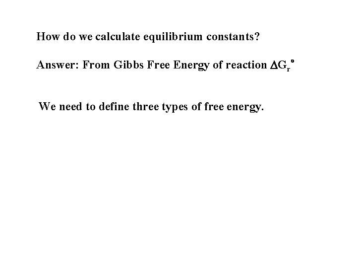 How do we calculate equilibrium constants? Answer: From Gibbs Free Energy of reaction DGr