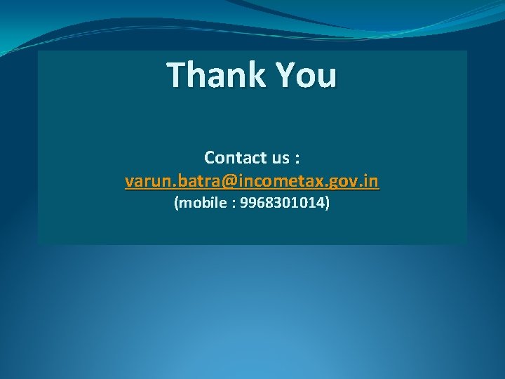 Thank You Contact us : varun. batra@incometax. gov. in (mobile : 9968301014) 