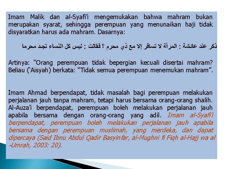 Imam Malik dan al-Syafi’i mengemukakan bahwa mahram bukan merupakan syarat, sehingga perempuan yang menunaikan