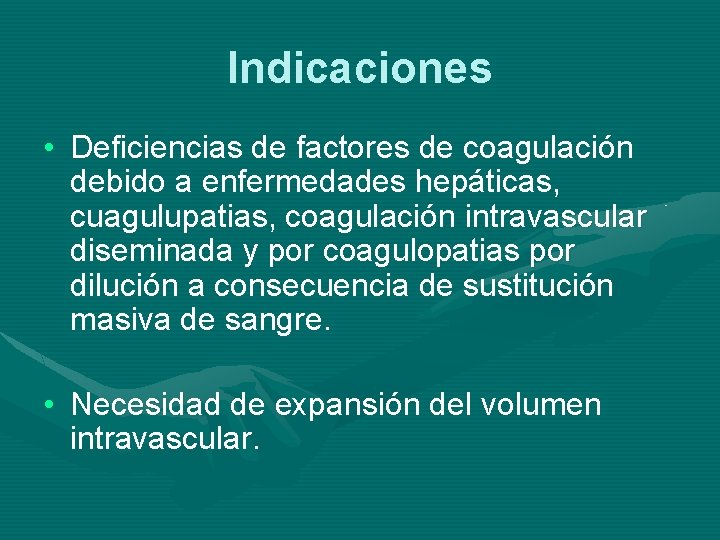 Indicaciones • Deficiencias de factores de coagulación debido a enfermedades hepáticas, cuagulupatias, coagulación intravascular