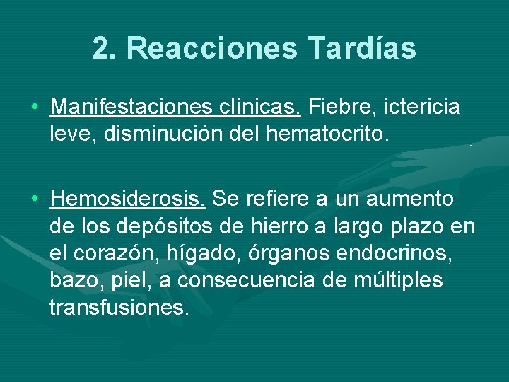 2. Reacciones Tardías • Manifestaciones clínicas. Fiebre, ictericia leve, disminución del hematocrito. • Hemosiderosis.