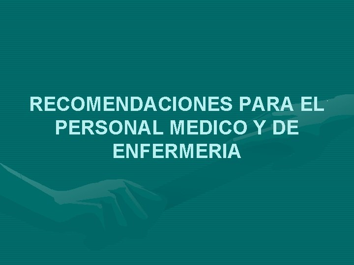 RECOMENDACIONES PARA EL PERSONAL MEDICO Y DE ENFERMERIA 