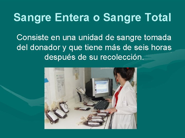 Sangre Entera o Sangre Total Consiste en una unidad de sangre tomada del donador