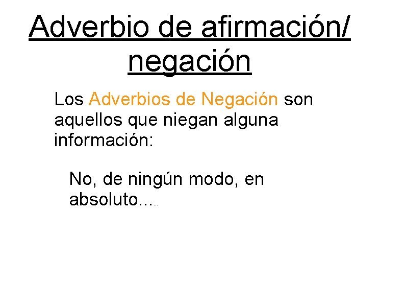 Adverbio de afirmación/ negación Los Adverbios de Negación son aquellos que niegan alguna información: