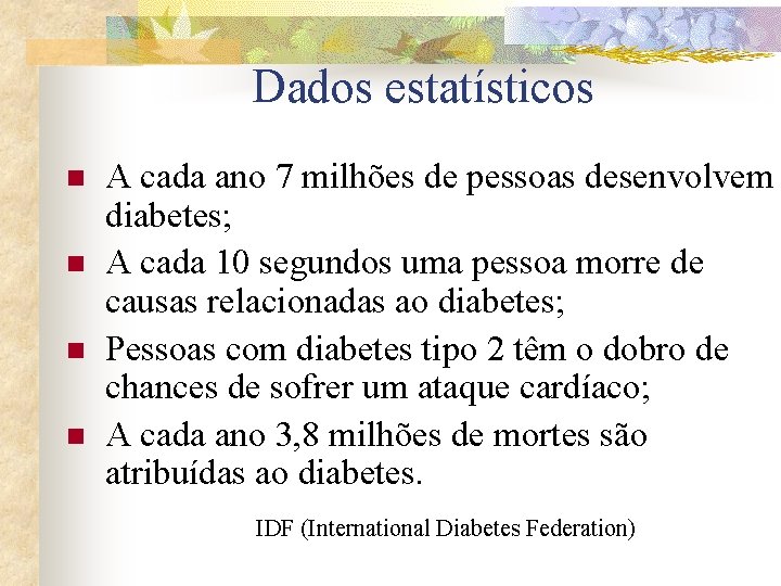Dados estatísticos n n A cada ano 7 milhões de pessoas desenvolvem diabetes; A