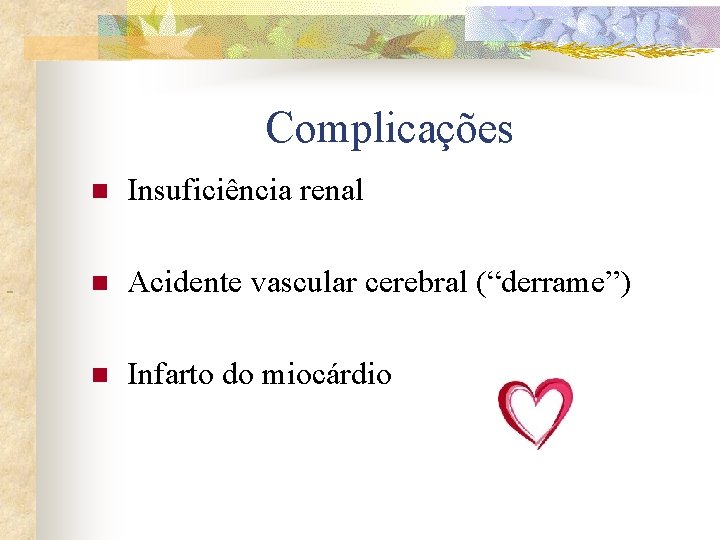 Complicações n Insuficiência renal n Acidente vascular cerebral (“derrame”) n Infarto do miocárdio 