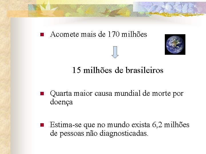 n Acomete mais de 170 milhões 15 milhões de brasileiros n Quarta maior causa