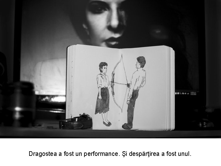Dragostea a fost un performance. Şi despărţirea a fost unul. Dragostea a fost un performance. Şi despărţirea a fost unul.