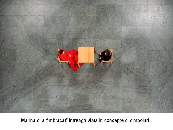 Marina si-a “imbracat” intreaga viata in concepte si simboluri. 