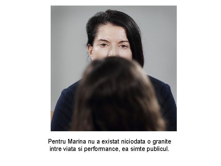 Pentru Marina nu a existat niciodata o granite intre viata si performance, ea simte Pentru Marina nu a existat niciodata o granite intre viata si performance, ea simte