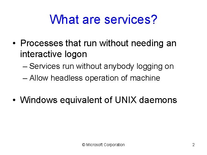 What are services? • Processes that run without needing an interactive logon – Services