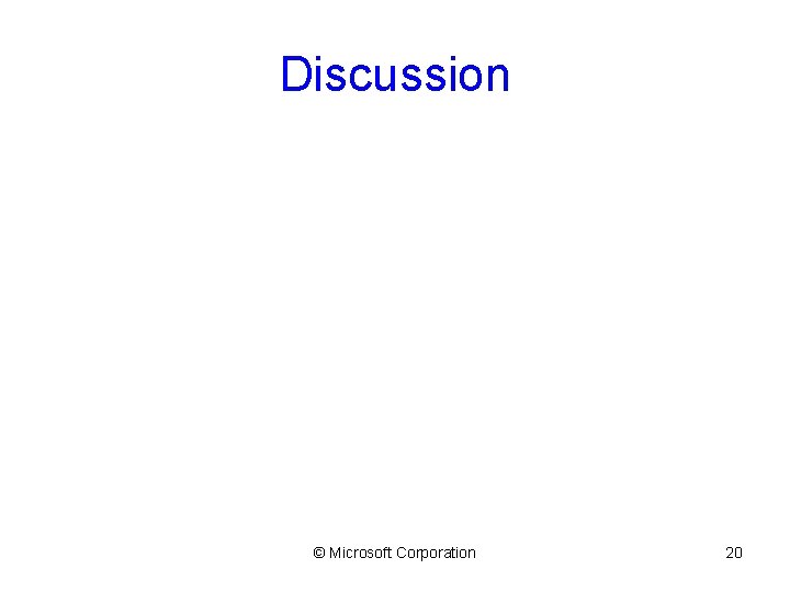 Discussion © Microsoft Corporation 20 