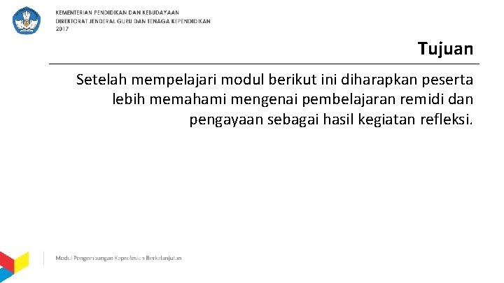 Tujuan Setelah mempelajari modul berikut ini diharapkan peserta lebih memahami mengenai pembelajaran remidi dan