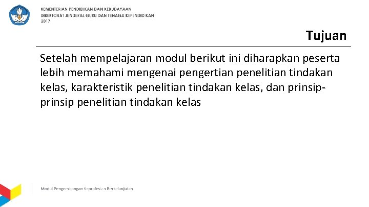 Tujuan Setelah mempelajaran modul berikut ini diharapkan peserta lebih memahami mengenai pengertian penelitian tindakan