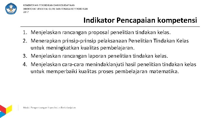 Indikator Pencapaian kompetensi 1. Menjelaskan rancangan proposal penelitian tindakan kelas. 2. Menerapkan prinsip-prinsip pelaksanaan