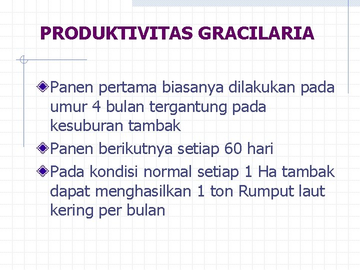 PRODUKTIVITAS GRACILARIA Panen pertama biasanya dilakukan pada umur 4 bulan tergantung pada kesuburan tambak