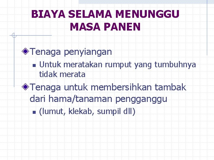 BIAYA SELAMA MENUNGGU MASA PANEN Tenaga penyiangan n Untuk meratakan rumput yang tumbuhnya tidak