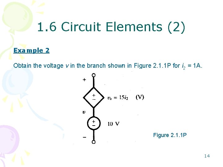 1. 6 Circuit Elements (2) Example 2 Obtain the voltage v in the branch 1. 6 Circuit Elements (2) Example 2 Obtain the voltage v in the branch