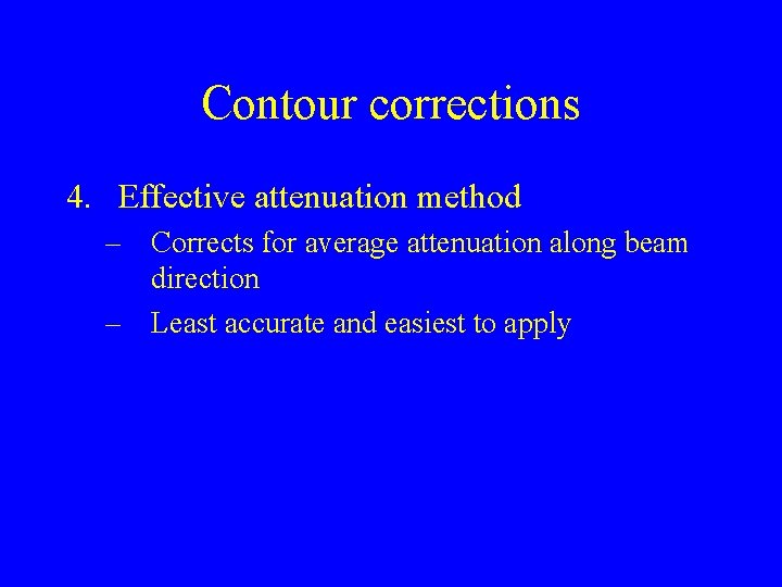 Contour corrections 4. Effective attenuation method – Corrects for average attenuation along beam direction