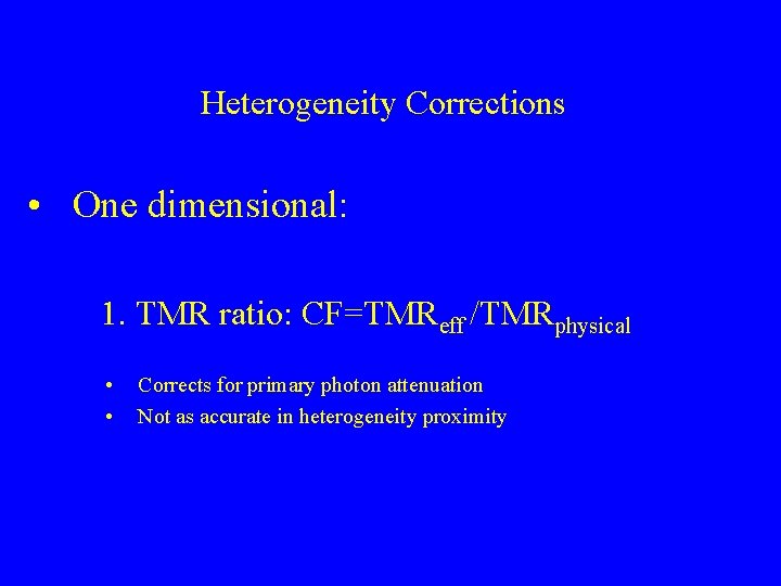 Heterogeneity Corrections • One dimensional: 1. TMR ratio: CF=TMReff /TMRphysical • • Corrects for