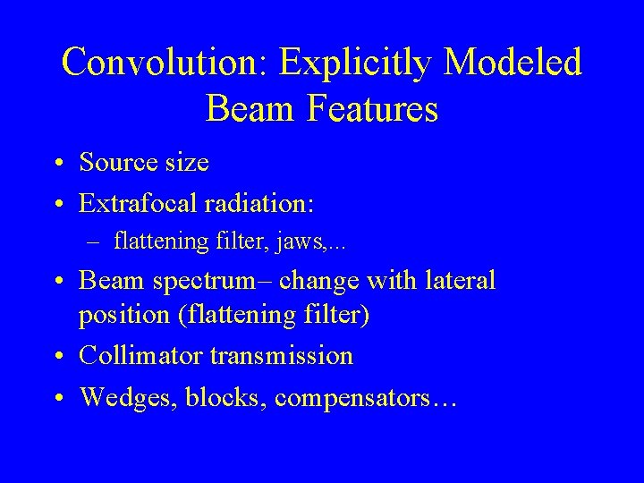 Convolution: Explicitly Modeled Beam Features • Source size • Extrafocal radiation: – flattening filter,