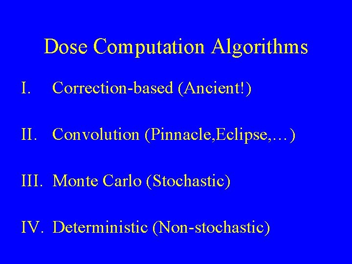 Dose Computation Algorithms I. Correction-based (Ancient!) II. Convolution (Pinnacle, Eclipse, …) III. Monte Carlo