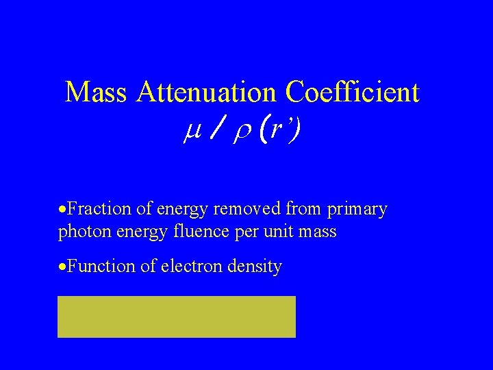 Mass Attenuation Coefficient m / r (r’) ·Fraction of energy removed from primary photon