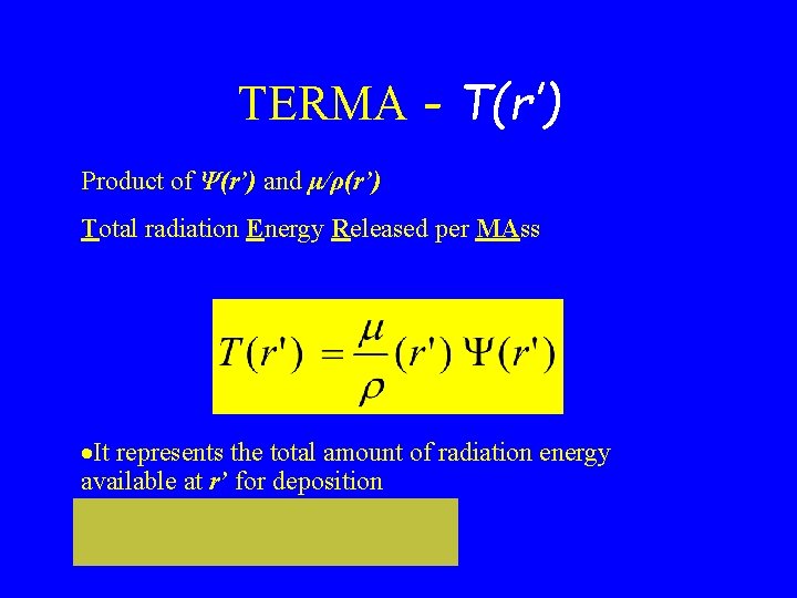 TERMA - T(r’) Product of Ψ(r’) and μ/ρ(r’) Total radiation Energy Released per MAss