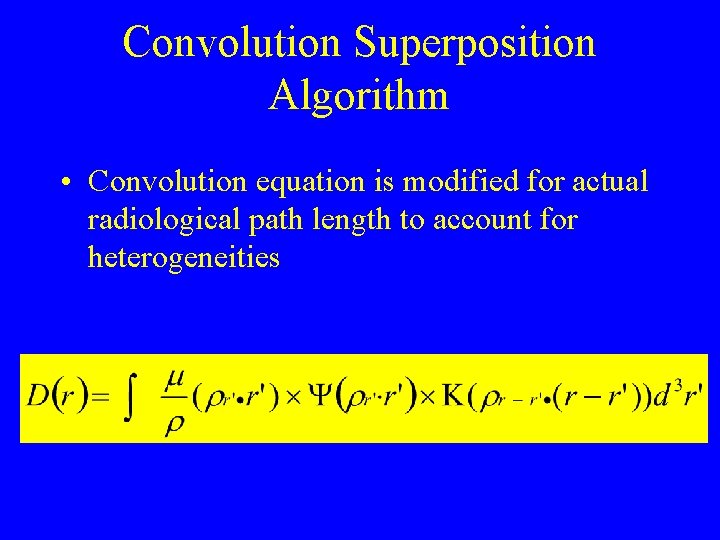 Convolution Superposition Algorithm • Convolution equation is modified for actual radiological path length to