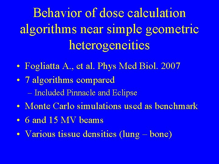 Behavior of dose calculation algorithms near simple geometric heterogeneities • Fogliatta A. , et