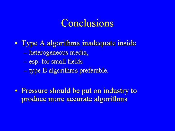 Conclusions • Type A algorithms inadequate inside – heterogeneous media, – esp. for small