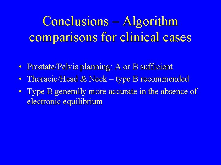 Conclusions – Algorithm comparisons for clinical cases • Prostate/Pelvis planning: A or B sufficient