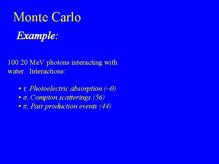 Monte Carlo Example: 100 20 Me. V photons interacting with water. Interactions: • τ,