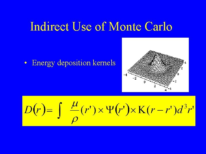 Indirect Use of Monte Carlo • Energy deposition kernels 