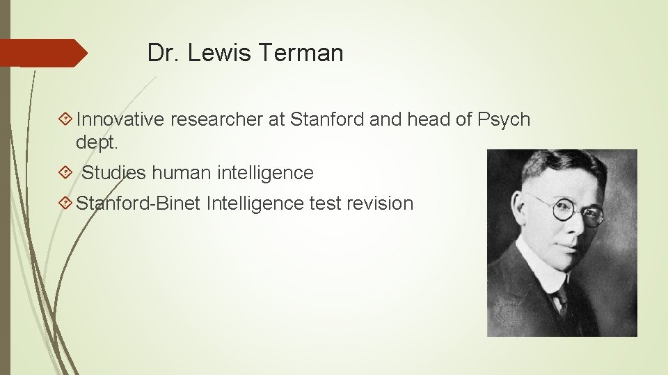 Dr. Lewis Terman Innovative researcher at Stanford and head of Psych dept. Studies human