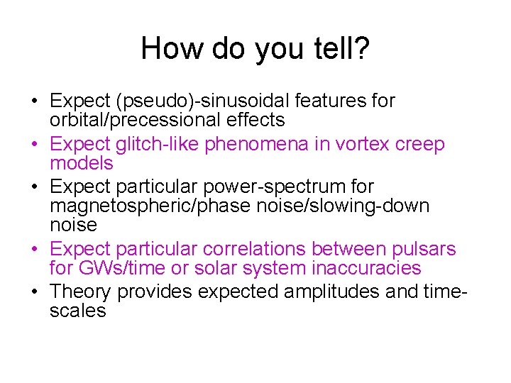 How do you tell? • Expect (pseudo)-sinusoidal features for orbital/precessional effects • Expect glitch-like