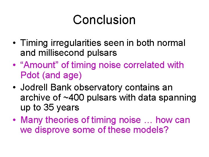 Conclusion • Timing irregularities seen in both normal and millisecond pulsars • “Amount” of