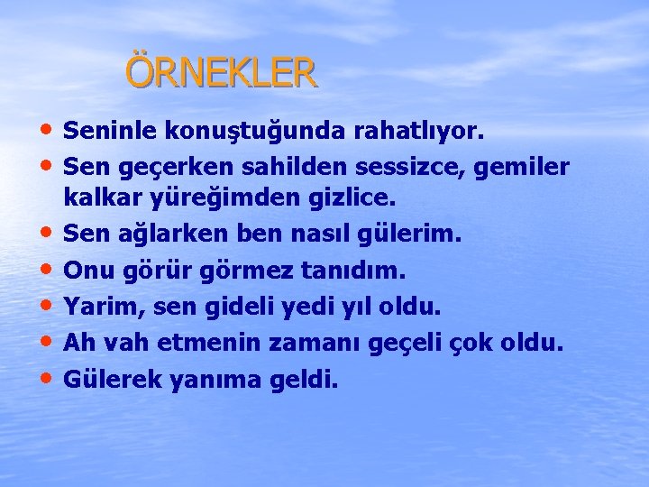  ÖRNEKLER • Seninle konuştuğunda rahatlıyor. • Sen geçerken sahilden sessizce, gemiler • •