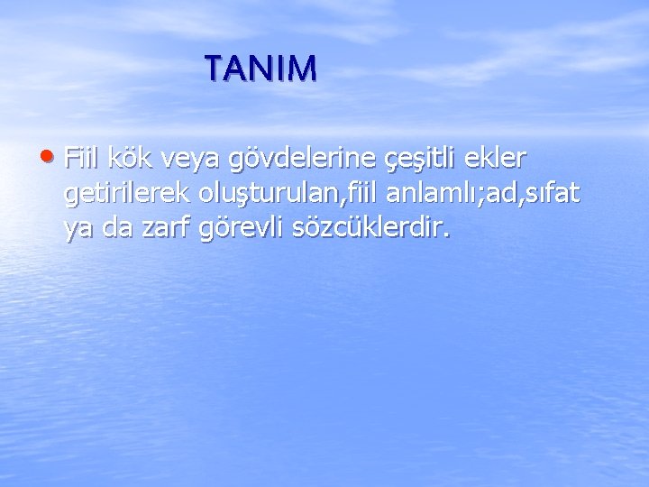 TANIM • Fiil kök veya gövdelerine çeşitli ekler getirilerek oluşturulan, fiil anlamlı; ad, sıfat