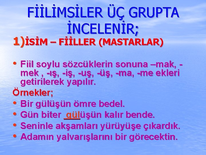 FİİLİMSİLER ÜÇ GRUPTA İNCELENİR; 1)İSİM – FİİLLER (MASTARLAR) • Fiil soylu sözcüklerin sonuna –mak,