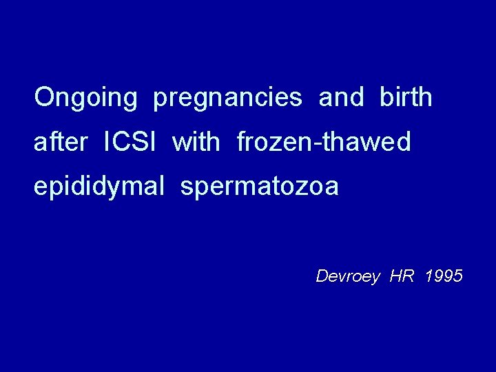 Ongoing pregnancies and birth after ICSI with frozen-thawed epididymal spermatozoa Devroey HR 1995 