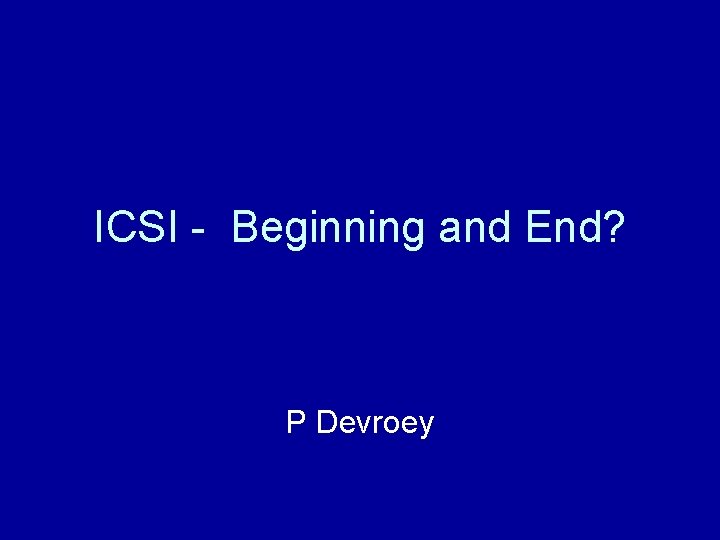 ICSI - Beginning and End? P Devroey 