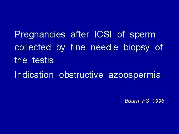 Pregnancies after ICSI of sperm collected by fine needle biopsy of the testis Indication