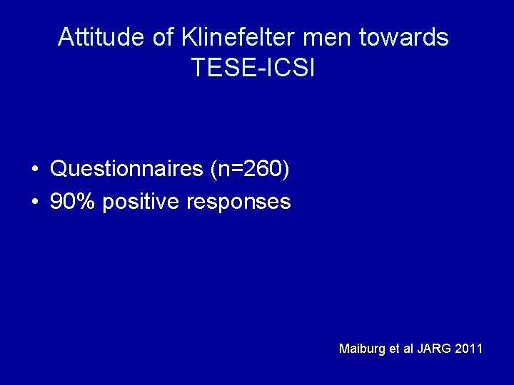 Attitude of Klinefelter men towards TESE-ICSI • Questionnaires (n=260) • 90% positive responses Maiburg